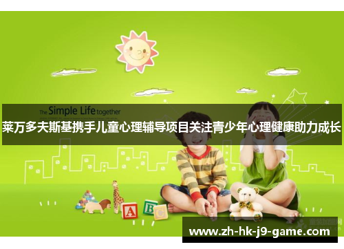 莱万多夫斯基携手儿童心理辅导项目关注青少年心理健康助力成长