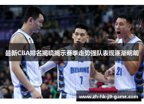 最新CBA排名揭晓揭示赛季走势强队表现逐渐明朗