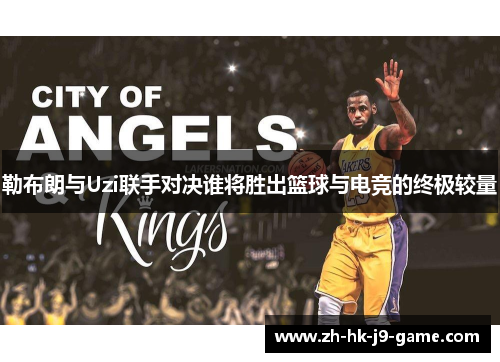 勒布朗与Uzi联手对决谁将胜出篮球与电竞的终极较量