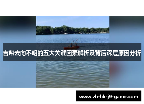 吉翔去向不明的五大关键因素解析及背后深层原因分析