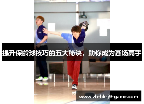 提升保龄球技巧的五大秘诀，助你成为赛场高手