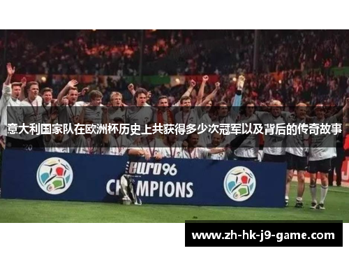 意大利国家队在欧洲杯历史上共获得多少次冠军以及背后的传奇故事