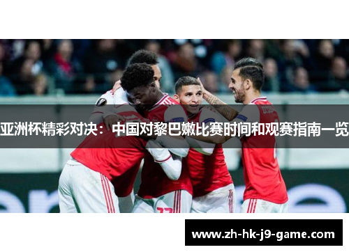 亚洲杯精彩对决：中国对黎巴嫩比赛时间和观赛指南一览