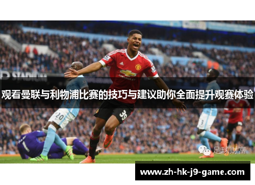 观看曼联与利物浦比赛的技巧与建议助你全面提升观赛体验