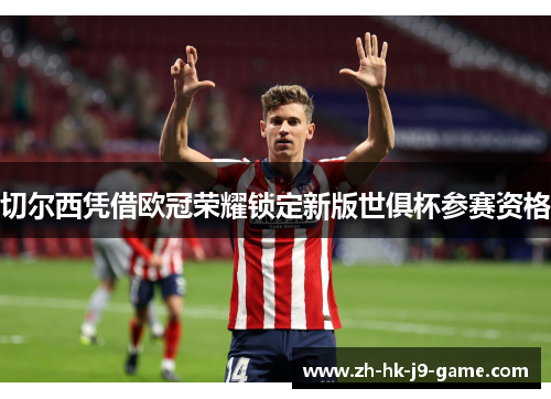 切尔西凭借欧冠荣耀锁定新版世俱杯参赛资格