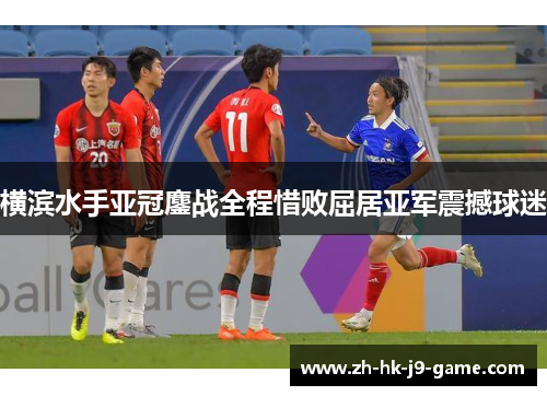 横滨水手亚冠鏖战全程惜败屈居亚军震撼球迷