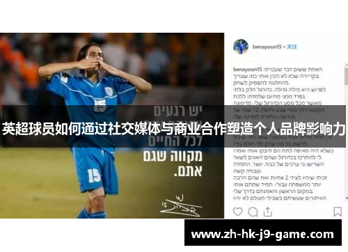 英超球员如何通过社交媒体与商业合作塑造个人品牌影响力 英超球员如何通过社交媒体与商业合作塑造个人品牌影响力